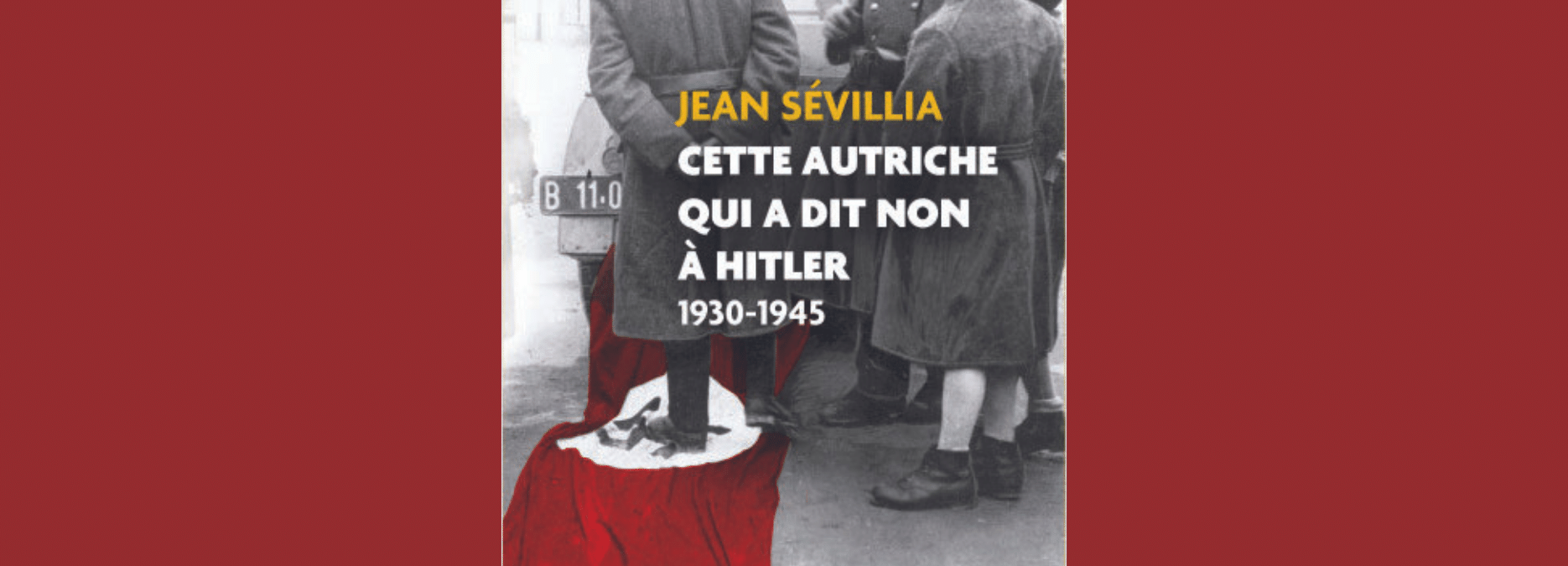 Cette Autriche qui a dit non à Hitler (1930-1945), de Jean Sévillia